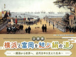 富岡製糸場で企画展「横浜と富岡を結ぶ絹の道」開催中！（9/24まで）
